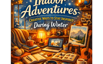 Indoor Adventures: Creative Ways to Stay Inspired During Winter