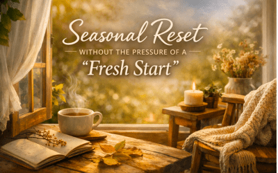 Seasonal Reset Without the Pressure of a “Fresh Start”