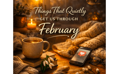 Things That Quietly Get Us Through February