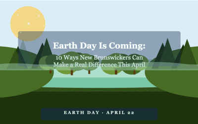 Earth Day Is Coming: 10 Ways New Brunswickers Can Make a Real Difference This April